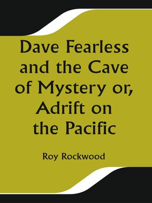 cover image of Dave Fearless and the Cave of Mystery Or, Adrift on the Pacific